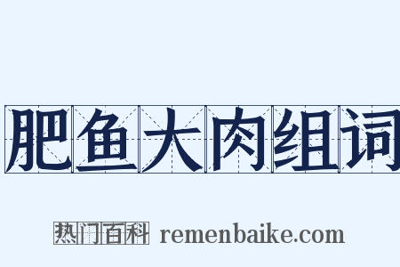 肥鱼大肉组词是什么意思的图片